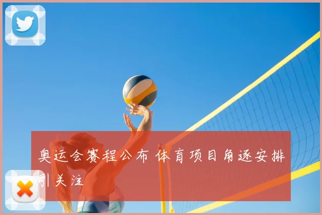 奥运会赛程公布 体育项目角逐安排引关注