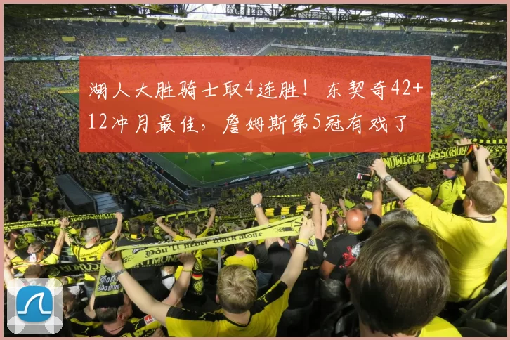 湖人大胜骑士取4连胜!东契奇42+12冲月最佳,詹姆斯第5冠有戏了