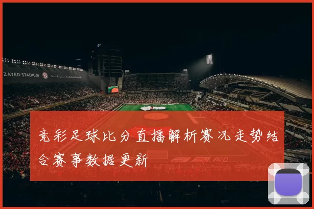 竞彩足球比分直播解析赛况走势结合赛事数据更新
