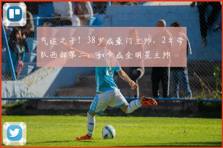 气运之子！38岁成豪门主帅，2年带队西部第二，如今成全明星主帅