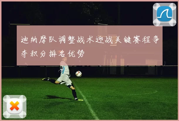 迪纳摩队调整战术迎战关键赛程争夺积分排名优势