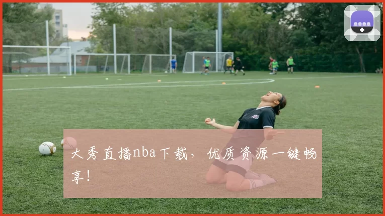 大秀直播nba下载，优质资源一键畅享！