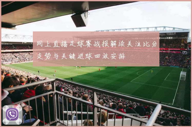 网上直播足球赛战报解读关注比分走势与关键进球回放安排