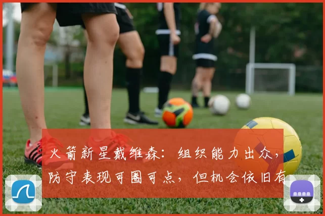 火箭新星戴维森：组织能力出众，防守表现可圈可点，但机会依旧有限_投篮_1_NBA