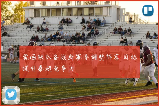蒙通联队备战新赛季调整阵容 目标提升泰超竞争力