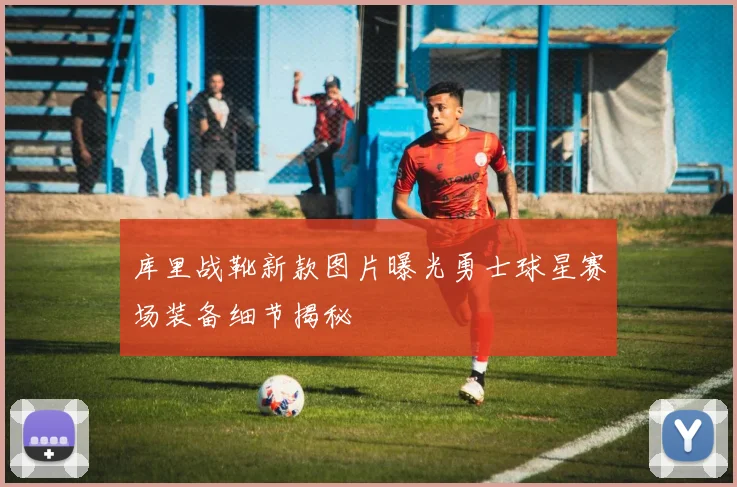 库里战靴新款图片曝光勇士球星赛场装备细节揭秘