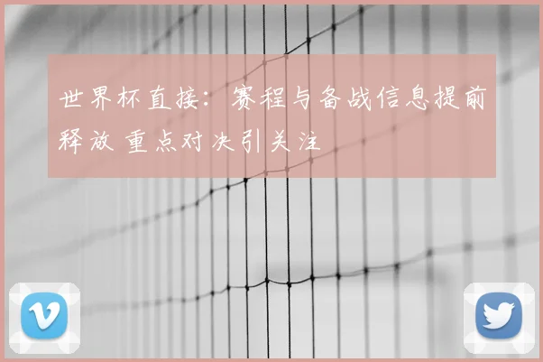 世界杯直接:赛程与备战信息提前释放 重点对决引关注
