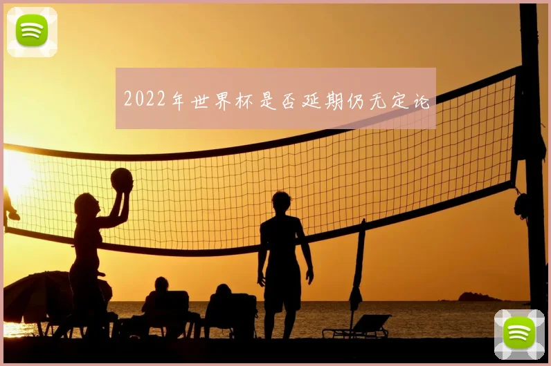 2022年世界杯是否延期仍无定论