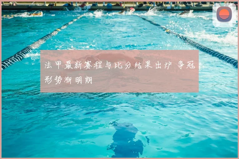 法甲最新赛程与比分结果出炉 争冠形势渐明朗